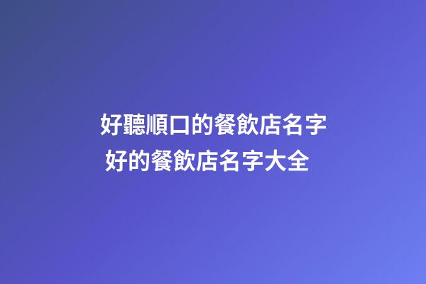 好聽順口的餐飲店名字 好的餐飲店名字大全-第1張-店鋪起名-玄機派